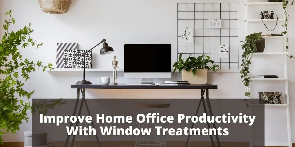 Improve Productivity with Window Treatments for Home Offices